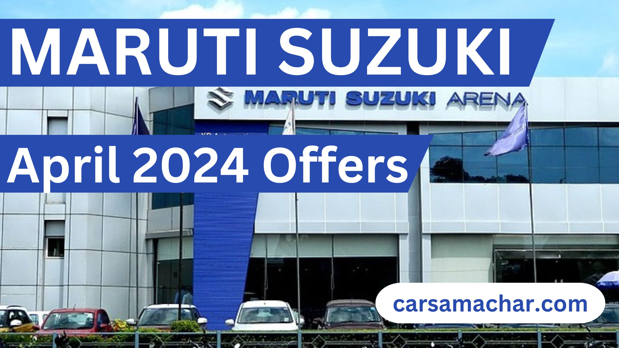 Maruti Suzuki April 2024 Offers : Grand Discount Offer for Maruti Lovers